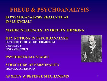 1 FREUD & PSYCHOANALYSIS IS PSYCHOANALYSIS REALLY THAT INFLUENCIAL? MAJOR INFLUENCES ON FREUD’S THINKING KEY NOTIONS IN PSYCHOANALYSIS PSYCHOLOGICAL DETERMINISM.