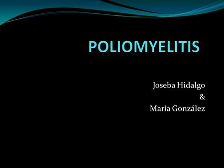 Joseba Hidalgo & María González. What is it? It is also known as «Polio» or «Infantile paralysis». Its name came from the greek words «poliós» which means.