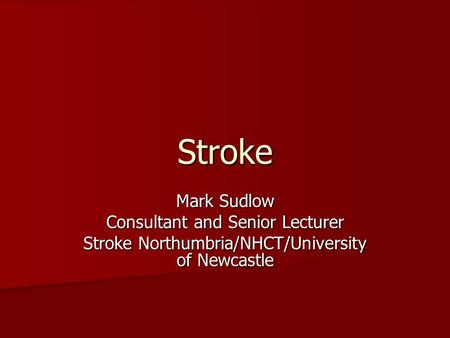 Stroke Mark Sudlow Consultant and Senior Lecturer