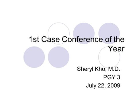 1st Case Conference of the Year Sheryl Kho, M.D. PGY 3 July 22, 2009.