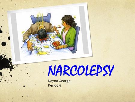 NARCOLEPSY Dayna George Period 4. Narcolepsy A sleep disorder that causes excessive and uncontrollable sleepiness and frequent daytime sleep attacks.