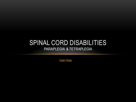 Matt Miller SPINAL CORD DISABILITIES PARAPLEGIA & TETRAPLEGIA.