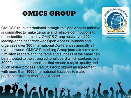 OMICS GROUP OMICS Group International through its Open Access Initiative is committed to make genuine and reliable contributions to the scientific community.