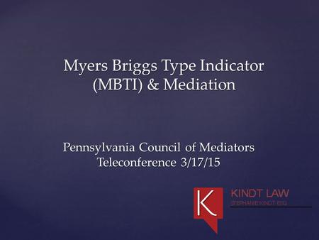 Pennsylvania Council of Mediators Teleconference 3/17/15 Myers Briggs Type Indicator (MBTI) & Mediation.