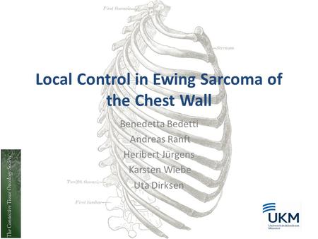 Local Control in Ewing Sarcoma of the Chest Wall Benedetta Bedetti Andreas Ranft Heribert Jürgens Karsten Wiebe Uta Dirksen.