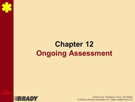 Limmer et al., Emergency Care, 11th Edition © 2009 by Pearson Education, Inc., Upper Saddle River, NJ DOT Directory Chapter 12 Ongoing Assessment.