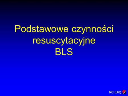 RC (UK) Podstawowe czynności resuscytacyjne BLS. RC (UK) Cel Zrozumieć: Zagrożenia dla ratownika Jak przeprowadzić BLS Różnice pomiędzy BLS przeprowadzanym.