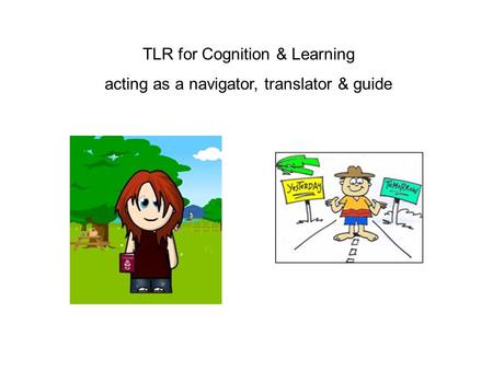 TLR for Cognition & Learning acting as a navigator, translator & guide.