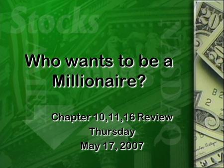 Who wants to be a Millionaire? Chapter 10,11,16 Review Thursday May 17, 2007 Chapter 10,11,16 Review Thursday May 17, 2007.