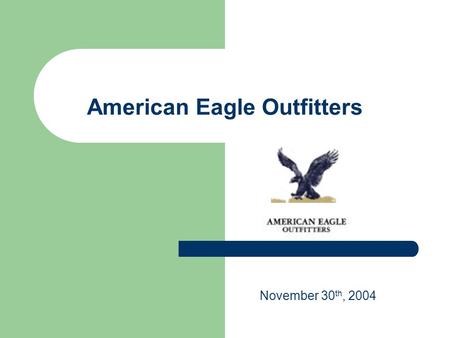 American Eagle Outfitters November 30 th, 2004. Introduction We currently own 1,500 shares of American Eagle and purchased shares on three separate dates: