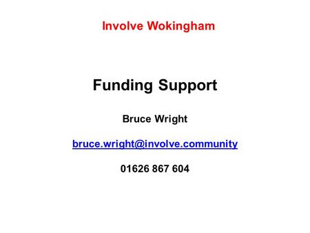 Funding Support Bruce Wright 01626 867 604 Involve Wokingham.