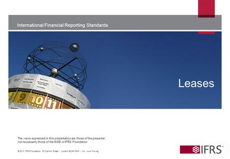 International Financial Reporting Standards The views expressed in this presentation are those of the presenter, not necessarily those of the IASB or IFRS.