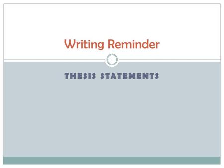 Writing Reminder THESIS STATEMENTS.