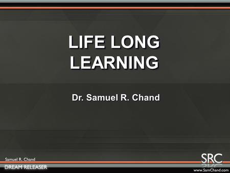 LIFE LONG LEARNING Dr. Samuel R. Chand. Why do some G and some don’t? row.