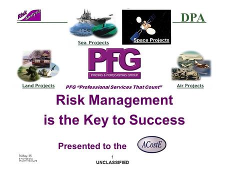 DPA PFG “Professional Services That Count” 9-May-15 E File Reference PFG PPT TEMPLATE 1 UNCLASSIFIED Space Projects Risk Management is the Key to Success.