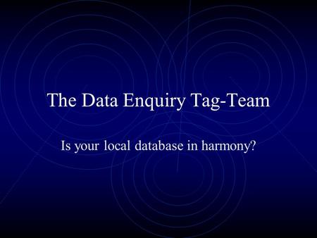 The Data Enquiry Tag-Team Is your local database in harmony?