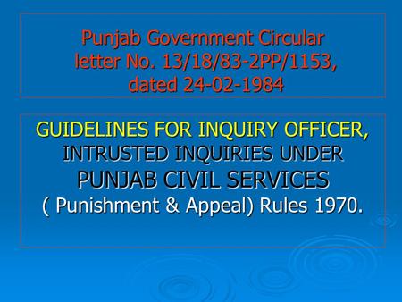 Punjab Government Circular letter No. 13/18/83-2PP/1153, dated 24-02-1984 GUIDELINES FOR INQUIRY OFFICER, INTRUSTED INQUIRIES UNDER PUNJAB CIVIL SERVICES.