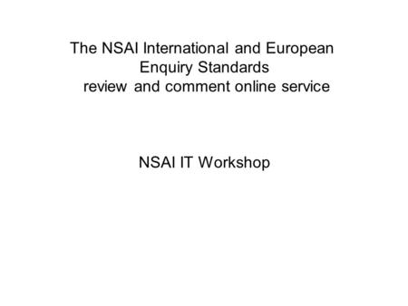 The NSAI International and European Enquiry Standards review and comment online service NSAI IT Workshop.