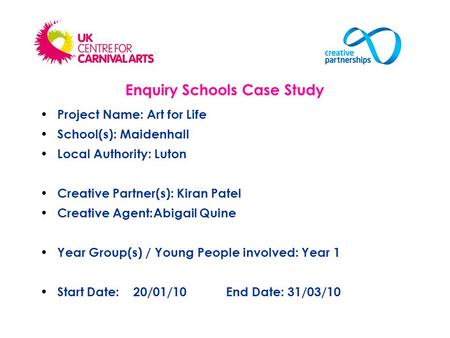 Project Name: Art for Life School(s): Maidenhall Local Authority: Luton Creative Partner(s): Kiran Patel Creative Agent:Abigail Quine Year Group(s) / Young.