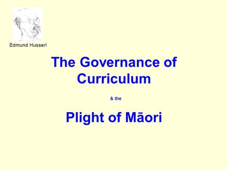 The Governance of Curriculum & the Plight of Māori Edmund Husserl.