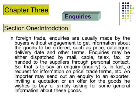 Enquiries In foreign trade, enquiries are usually made by the buyers without engagement to get information about the goods to be ordered, such as price,