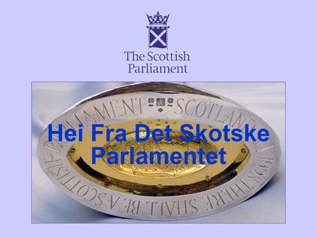 1 Hei Fra Det Skotske Parlamentet PROVIDING UP-TO-DATE AND RELIABLE KNOWLEDGE TO PARLIAMENTARIANS THE MAIN CHALLENGE FOR PARLIAMENTARY RESEARCH SERVICES?