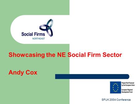 SFUK 2004 Conference Showcasing the NE Social Firm Sector Andy Cox.