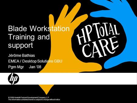 Blade Workstation Training and support © 2006 Hewlett-Packard Development Company, L.P. The information contained herein is subject to change without notice.