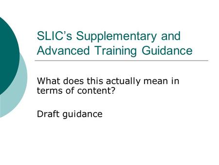 SLIC’s Supplementary and Advanced Training Guidance What does this actually mean in terms of content? Draft guidance.