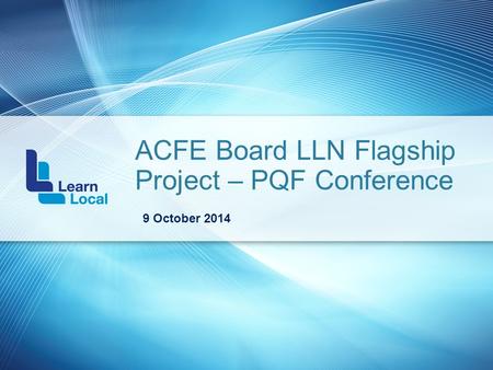 ACFE Board LLN Flagship Project – PQF Conference 9 October 2014.