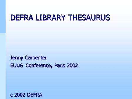 DEFRA LIBRARY THESAURUS Jenny Carpenter EUUG Conference, Paris 2002 c 2002 DEFRA.