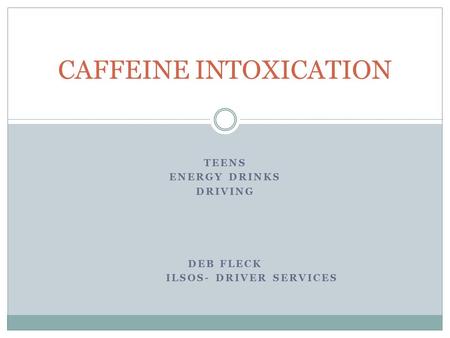 TEENS ENERGY DRINKS DRIVING DEB FLECK ILSOS- DRIVER SERVICES CAFFEINE INTOXICATION.