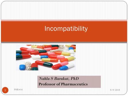 Incompatibility Nahla S Barakat, PhD Professor of Pharmaceutics