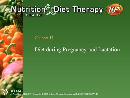 Copyright © 2011 Delmar, Cengage Learning. ALL RIGHTS RESERVED. Chapter 11 Diet during Pregnancy and Lactation.