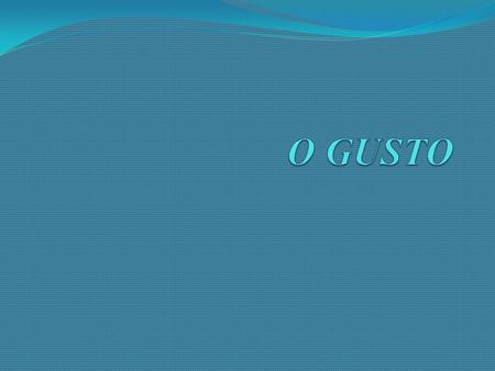 Gusto : O sentido do gusto encontrase na lingua,que é un órgano musculoso dentro da boca e a sensación que produce é o sabor. Actúa polo contacto de substancias.