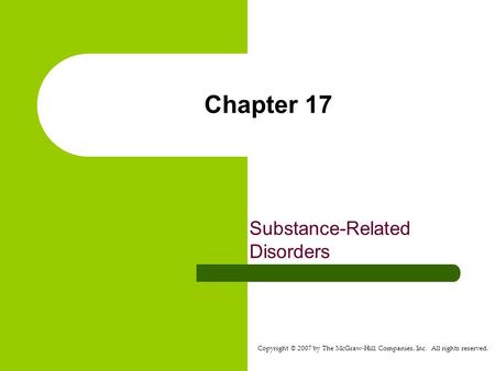 Copyright © 2007 by The McGraw-Hill Companies, Inc. All rights reserved. Chapter 17 Substance-Related Disorders.