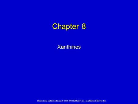 Mosby items and derived items © 2008, 2002 by Mosby, Inc., an affiliate of Elsevier Inc. Chapter 8 Xanthines.