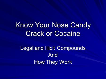 Know Your Nose Candy Crack or Cocaine Legal and Illicit Compounds And How They Work.