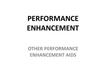 PERFORMANCE ENHANCEMENT OTHER PERFORMANCE ENHANCEMENT AIDS.