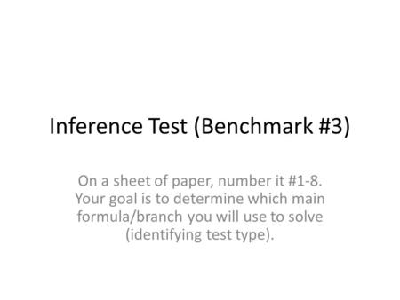 Inference Test (Benchmark #3) On a sheet of paper, number it #1-8. Your goal is to determine which main formula/branch you will use to solve (identifying.