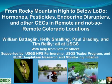 William Battaglin, Kelly Smalling, Paul Bradley, and Tim Reilly: all at USGS With help from: lots of others Supported by: USGS-NPS Partnership, USGS Toxics.