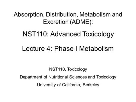 NST110: Advanced Toxicology Lecture 4: Phase I Metabolism Absorption, Distribution, Metabolism and Excretion (ADME): NST110, Toxicology Department of Nutritional.