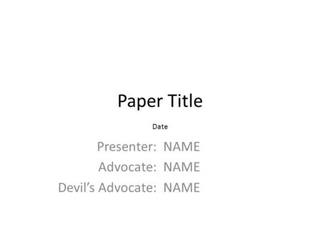 Paper Title Presenter: Advocate: Devil’s Advocate: NAME Date.