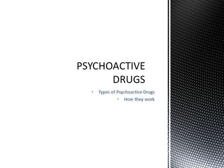 Types of Psychoactive Drugs How they work. 4 WAYS THAT DRUGS WORK: 1.Some drugs, like heroin and LSD, mimic the effects of a natural neurotransmitter.