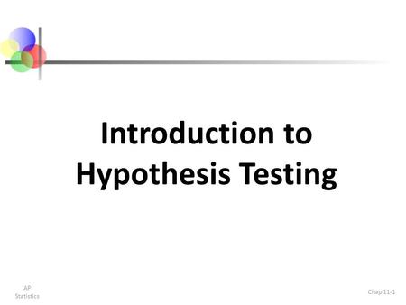 Introduction to Hypothesis Testing AP Statistics Chap 11-1.