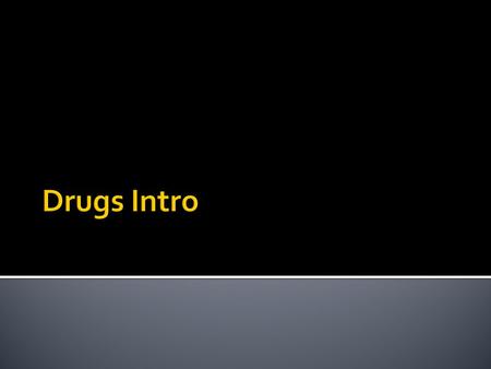 Drugs; A substance which, when taken, affects the body or the mind Prescription Drugs; Drugs legally obtained only with a doctor’s consent Drug Abuse;