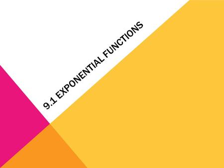 9.1 EXPONENTIAL FUNCTIONS. EXPONENTIAL FUNCTIONS A function of the form y=ab x, where a=0, b>0 and b=1.  Characteristics 1. continuous and one-to-one.