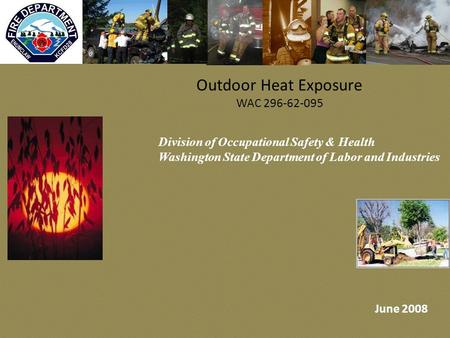 Outdoor Heat Exposure WAC 296-62-095 Division of Occupational Safety & Health Washington State Department of Labor and Industries June 2008.