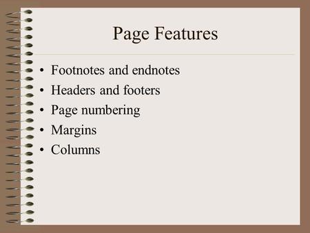 Page Features Footnotes and endnotes Headers and footers Page numbering Margins Columns.