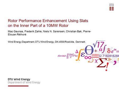 Rotor Performance Enhancement Using Slats on the Inner Part of a 10MW Rotor Mac Gaunaa, Frederik Zahle, Niels N. Sørensen, Christian Bak, Pierre- Elouan.